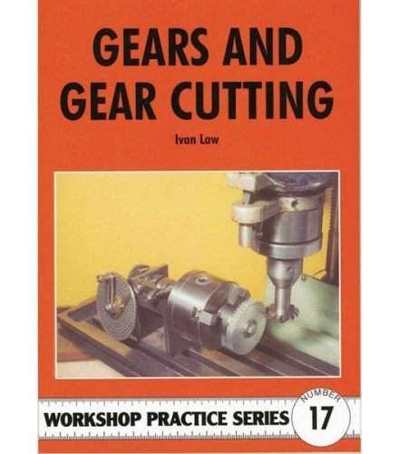 GEARS AND GEAR CUTTING -  WORKSHOP PRACTICE SERIES BOOK 17