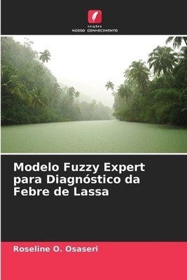 Modelo Fuzzy Expert para Diagnstico da Febre de Lassa by Roseline O. Osaseri (Po