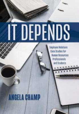 It Depends: Employee Relations Case Studies For Human Resources Professiona...
