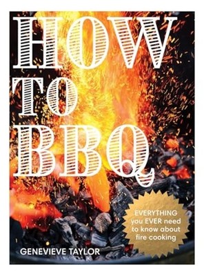 How to Bbq : the Definitive Guide to Fire Cooking - Hardcover NEW Genevieve Tayl