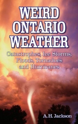 Weird Ontario Weather: Catastrophes, Ice Storms,  by Alan Jackson PAPERBACK