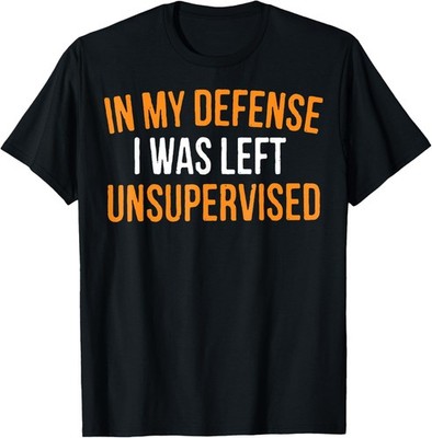 In My Defense I Was Left Unsupervised Sarcastic Gift TShirt
