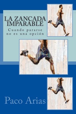 La zancada imparable: Cuando pararse no es una opci?n by Paco Arias (Spanish) Pa