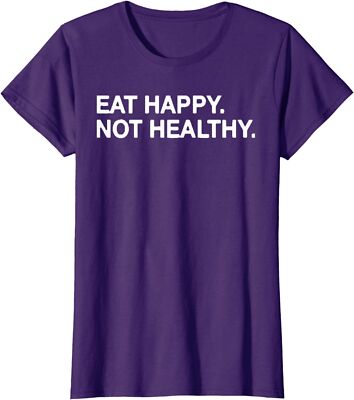 Eat Happy Not Healthy Enjoy Meals Delicious Tasty Ladies' Crewneck T-Shirt