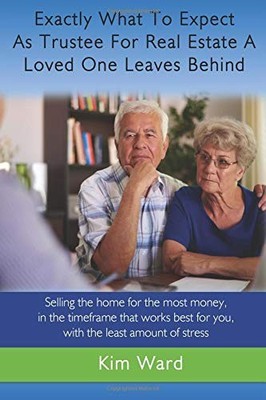 EXACTLY WHAT TO EXPECT AS TRUSTEE FOR REAL ESTATE A LOVED By Kim Ward EXCELLENT