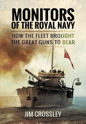 Monitors of the Royal Navy: How the Fleet Brought the Great Guns to ...