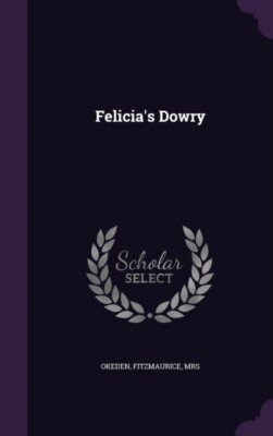 Okeden - Felicia's Dowry - New hardback or cased book - 44 - X555z