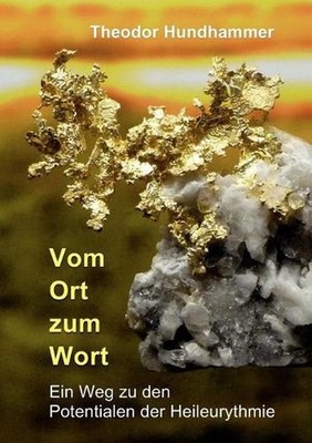 Vom Ort zum Wort: Ein Weg zu den Potentialen der Heileurythmie by Theodor Hundha