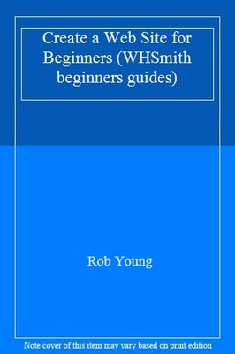 Create a Web Site for Beginners (WHSmith beginners guides),Rob Y