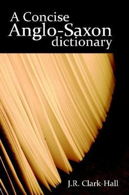 A Concise Anglo-Saxon dictionary. Clark-Hall, J.R.:
