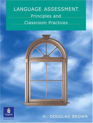 Language Assessment : Principles and Classroom Practices H. Dougl