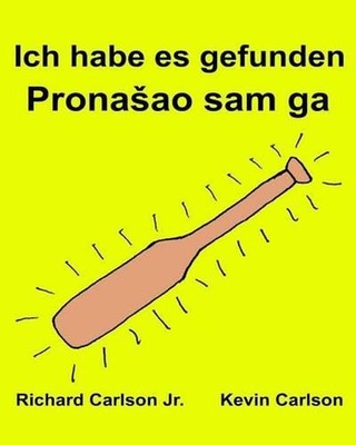 Ich habe es gefunden: Ein Bilderbuch f?r Kinder Deutsch-Bosnisch (Zweisprachige