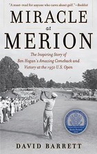 Miracle at Merion: The Inspiring Story of Ben Hogan's Amazing Comeback and...