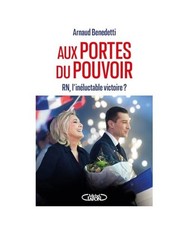 Aux portes du pouvoir - RN, l'inéluctable victoire ?, Benedetti, Arnaud