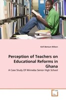 Perception Of Teachers On Educational Reforms In Ghana Kofi Bentum Wilson Buch