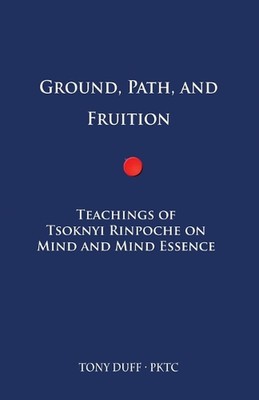 Ground, Path, and Fruition: Teachings of Tsoknyi Rinpoche on Mind and Mind Essen