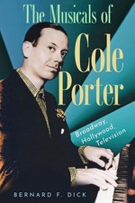 The Musicals of Cole Porter: Broadway, Hollywood, Television by Bernard F. Dick 