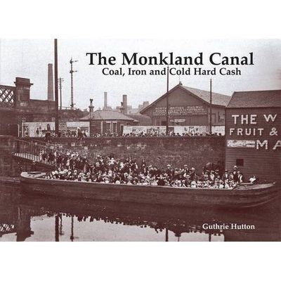 The Monkland Canal: Coal, Iron and Cold Hard Cash by Guthrie Hutton BRAND NEW