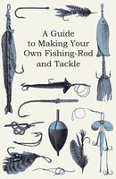 A Guide To Making Your Own Fishing-Rod And Tackle Anon Taschenbuch Englisch 2012