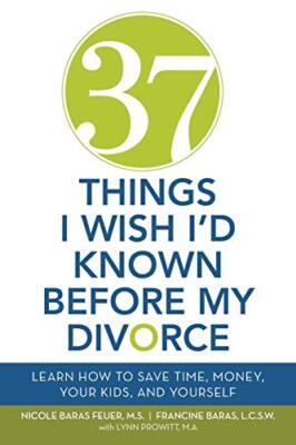 37 Things I Wish I'd Known Before My Divorce: Learn How to Save Time, Money,-,