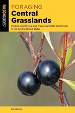 Foraging Central Grasslands: Finding, Identifying, and Preparing Edible Wild Foo