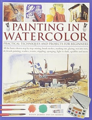 Painting in Watercolour: Practical Techniques and Proj by Ian Sidaway 1780191839