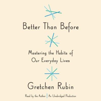 Better Than Before : Mastering the Habits of Our Everyday Lives by Gretchen Rubi