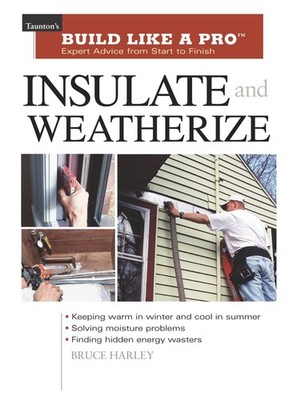 Insulate and Weatherize: For Energy Efficiency at Home (Taunton's Build Like...