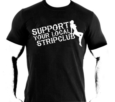 SUPPORT YOUR LOCAL STRIPCLUB - Supporters T-Shirt Shirt S-5XL
