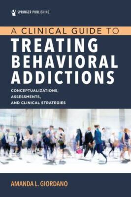 Clinical Guide to Treating Behavioral Addictions : Conceptualizations,...