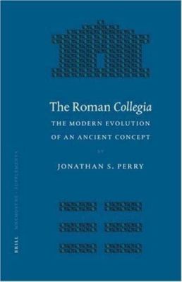 The Roman Collegia: The Modern Evolution of an Ancient Concept (Mnemosyne, Sup..