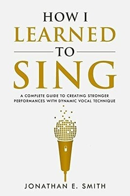 How I Learned To Sing: A Complete Guide to Creating Buch Jonathan E. Smith