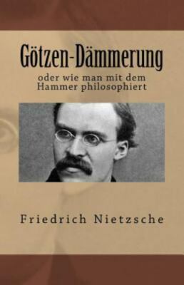 Götzen-dämmerung : Oder Wie Man Mit Dem Hammer Philosophiert, Paperback by Ni...
