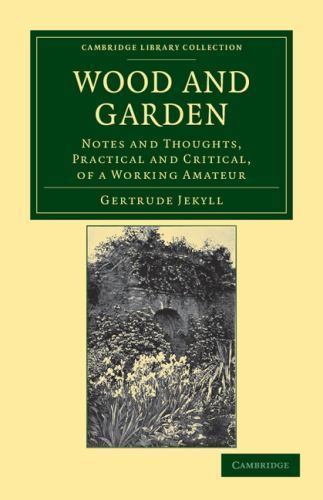 Wood and Garden Notes and Thoughts, Practical and Critical, of a Working Amateur