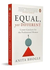 Equal, Yet Different: Career Catalysts for the Professional Woman/Anita Bhogle