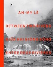 			An-My Le: Between Two Rivers, Marcoci, Hui, Kee, Phu, Ryan, Truong, Vuong..		