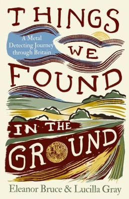 Things We Found in the Ground by Eleanor Bruce (Hardback Book)