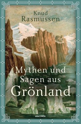 Mythen und Sagen aus Grönland Mit über 30 Original-Illustrationen des Inuit K...