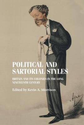 Political and Sartorial Styles : Britain and Its Colonies in the Long Ninetee...