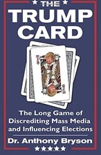 THE TRUMP CARD: THE LONG GAME OF DISCREDITING MASS MEDIA & By Anthony Bryson