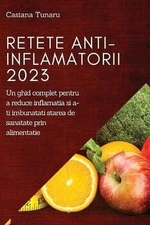 Retete Anti-Inflamatorii 2023: Un ghid complet pentru a reduce inflamatia si a-t