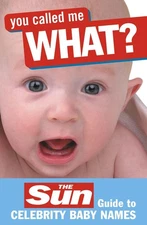 You Called Me What?: The Sun Guide to Celebrity Baby Names by John Perry (Englis