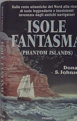 Johnson LE ISOLE FANTASMA. LUOGHI LEGGENDARI E INESISTENTI NATI DALLA FANTASIA D