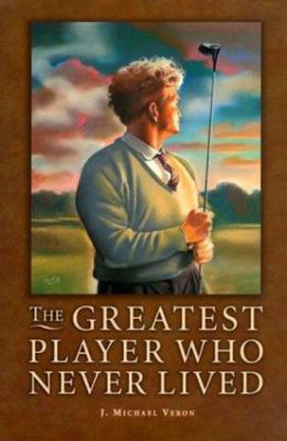 The Greatest Player Who Never Lived: A Golf Story by Veron, J. Michael, Good Boo