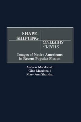 Shape-Shifting: Images of Native Americans in Recent Popular Fiction by Andrew F