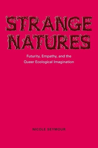Strange Natures – Futurity, Empathy, and the Queer Ecological Imagination