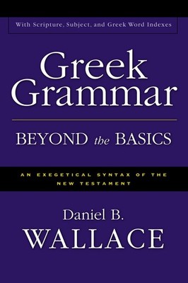 Greek Grammar Beyond the Basics: An Exegetical Syntax of the New Testame .. NEW