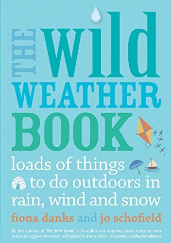 The Wild Weather Book: Loads of things to do outdoors in rain, w