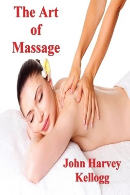 John Harvey Kellogg The Art of Massage (Taschenbuch)