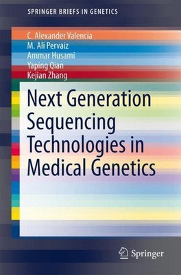 Next Generation Sequencing Technologies in Medical Genetics C. Alexander Valenci